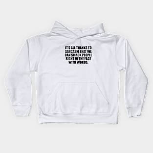 It’s all thanks to sarcasm that we can smack people right in the face with words Kids Hoodie